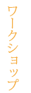 ワークショップ
